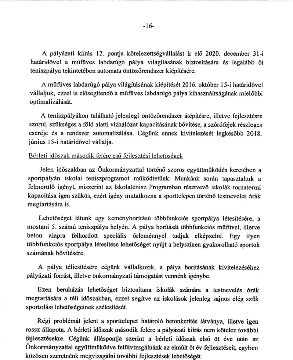 A müfüves labdarúgó pálya világításának kiépítését 2016, október 15-i határidővel vállaljuk, ezzel is elősegítendő a müfüves labdarúgó pálya kihasználtságának mielőbbi optimalizálását.