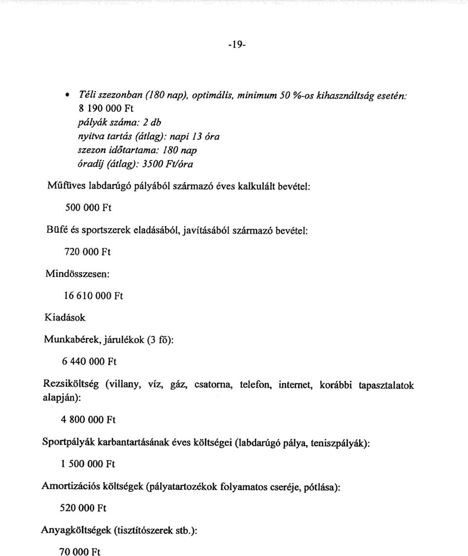 000 Ft Kiadások MunJcabérek, jámlékok (3 fö): 6 440 000 Ft Rezsiköltség (villany, víz, gáz, csatorna, telefon, internet, korábbi föpasztalatok alapján): 4 800 000 Ft Sportpályák