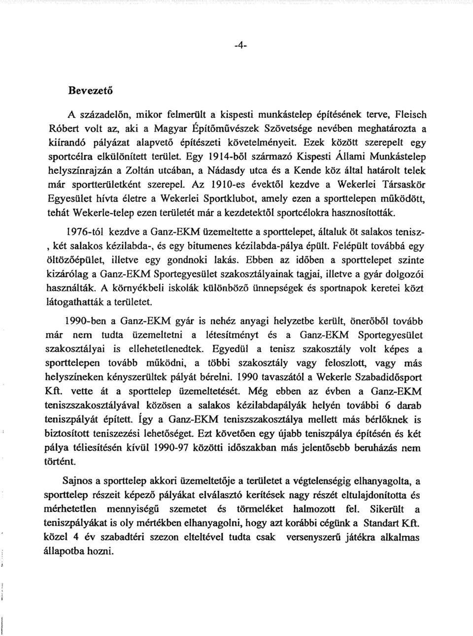 Egy 1914-ből származó Kispesti Állami Munkástelep helyszínrajzán a Zoltán utcában, a Nádasdy utca és a Kende köz által határolt telek már sportterületként szere,pek- Az 1910-es évektől kezdve a