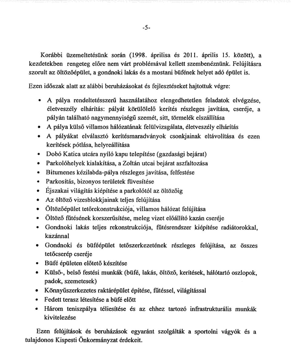 használatához elengedhetetlen feladatok elvégzése, életveszély elhárítás: pályát körülölelő kerítés részleges javítása, cseréje, a pályán található nagymennyiségü szemét, sitt, törmelék elszállítása