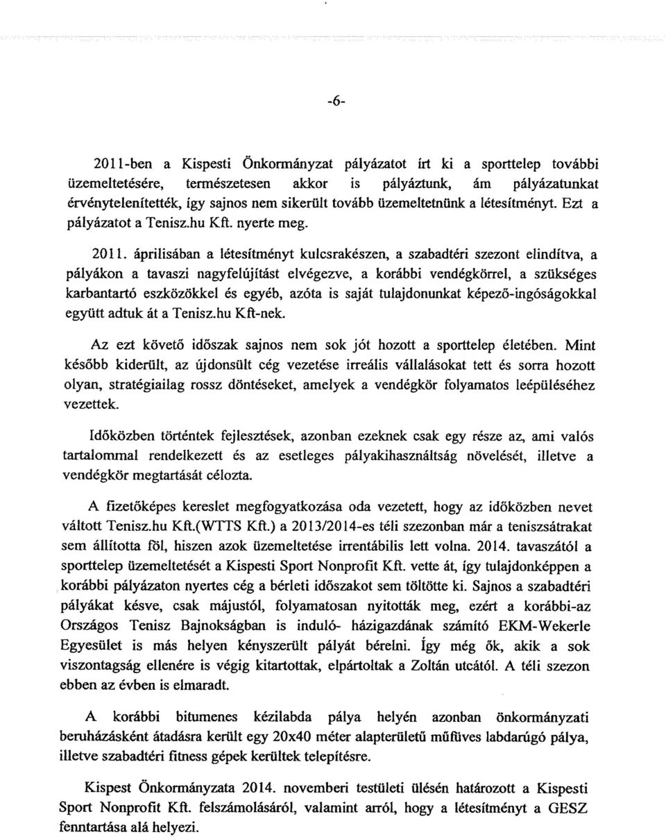 saját fülajdonunkat képező-ingóságokkal együtt adfük át a Tenisz.hu Kft-nek. Az ezt követő időszak sajnos nem sok jót hozott a sporttelep életében.