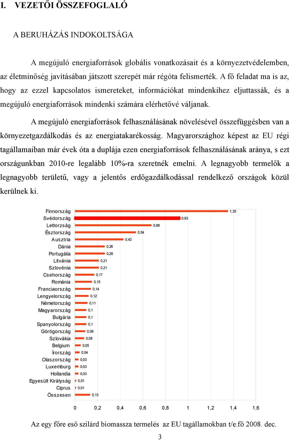 A megújuló energiaforrások felhasználásának növelésével összefüggésben van a környezetgazdálkodás és az energiatakarékosság.