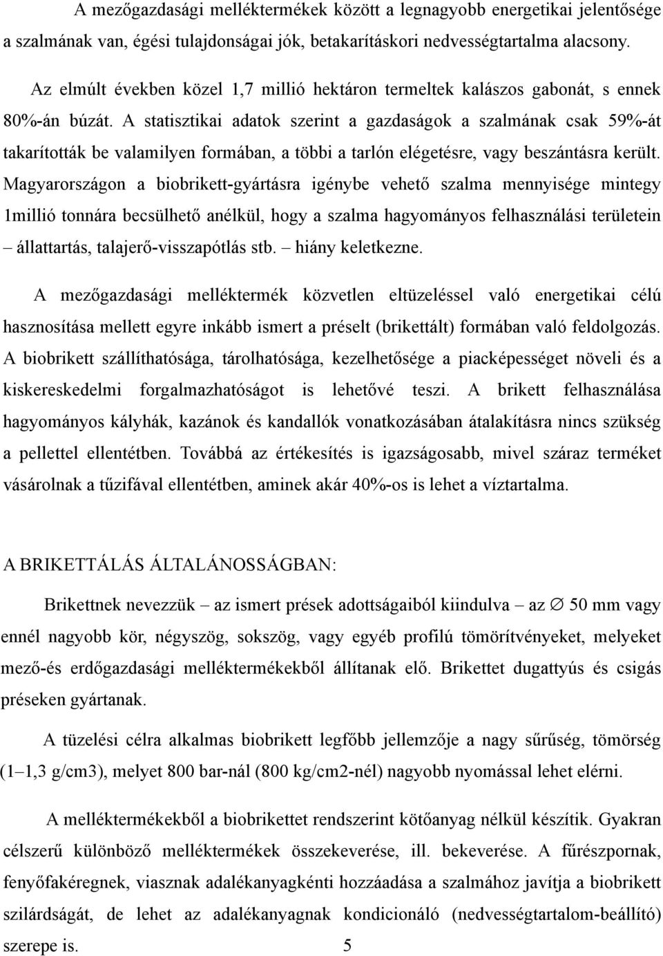 A statisztikai adatok szerint a gazdaságok a szalmának csak 59%-át takarították be valamilyen formában, a többi a tarlón elégetésre, vagy beszántásra került.