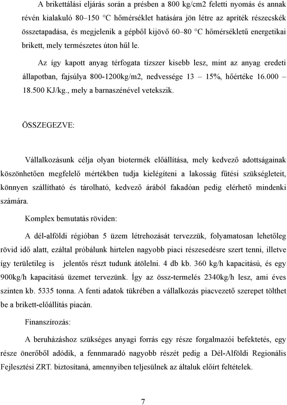 Az így kapott anyag térfogata tízszer kisebb lesz, mint az anyag eredeti állapotban, fajsúlya 800-1200kg/m2, nedvessége 13 15%, hőértéke 16.000 18.500 KJ/kg., mely a barnaszénével vetekszik.