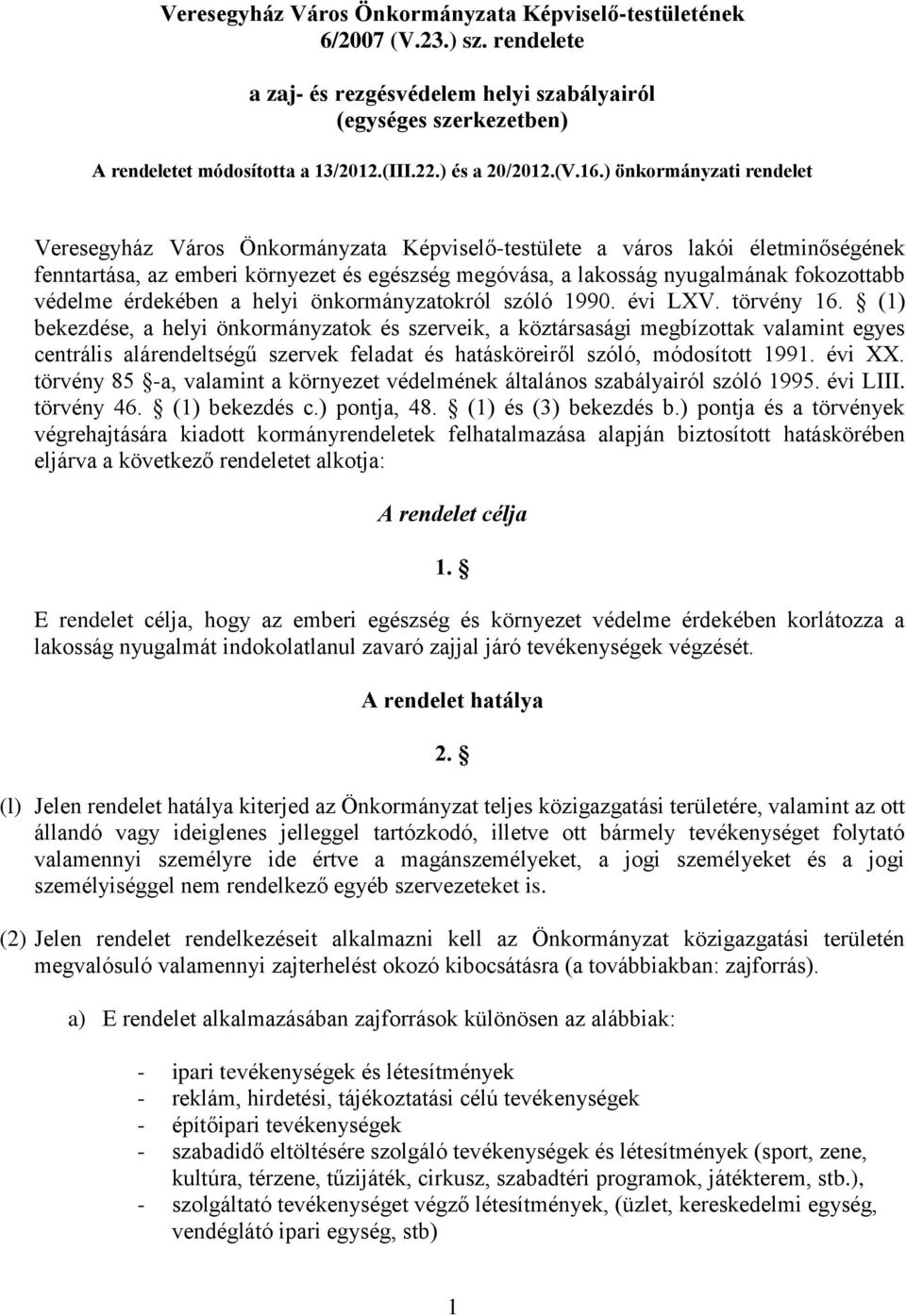 ) önkormányzati rendelet Veresegyház Város Önkormányzata Képviselő-testülete a város lakói életminőségének fenntartása, az emberi környezet és egészség megóvása, a lakosság nyugalmának fokozottabb