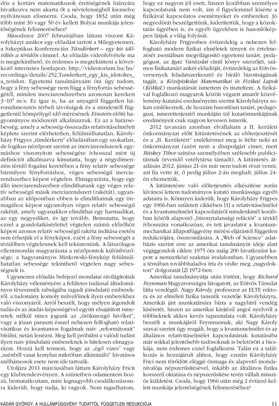 Másodszor 2007 februárjában láttam viszont Károlyházyt amikor egy elôadást tartott a Mûegyetemen, a Szkeptikus Konferencián Tündérkert egy kis idôtöltés a téridôn címmel.