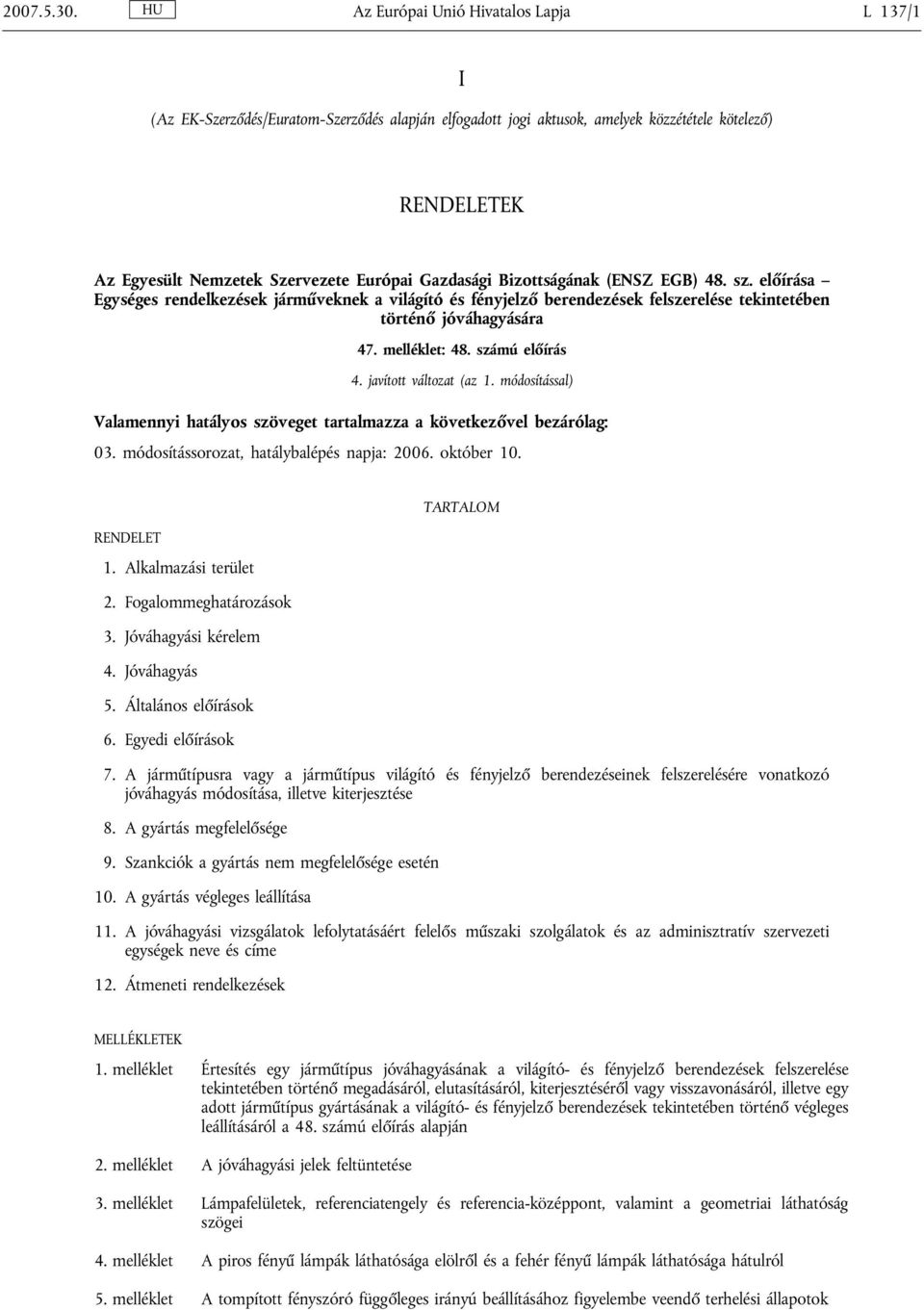 Gazdasági Bizottságának (ENSZ EGB) 48. sz. előírása Egységes rendelkezések járműveknek a világító és fényjelző berendezések felszerelése tekintetében történő jóváhagyására 47. melléklet: 48.