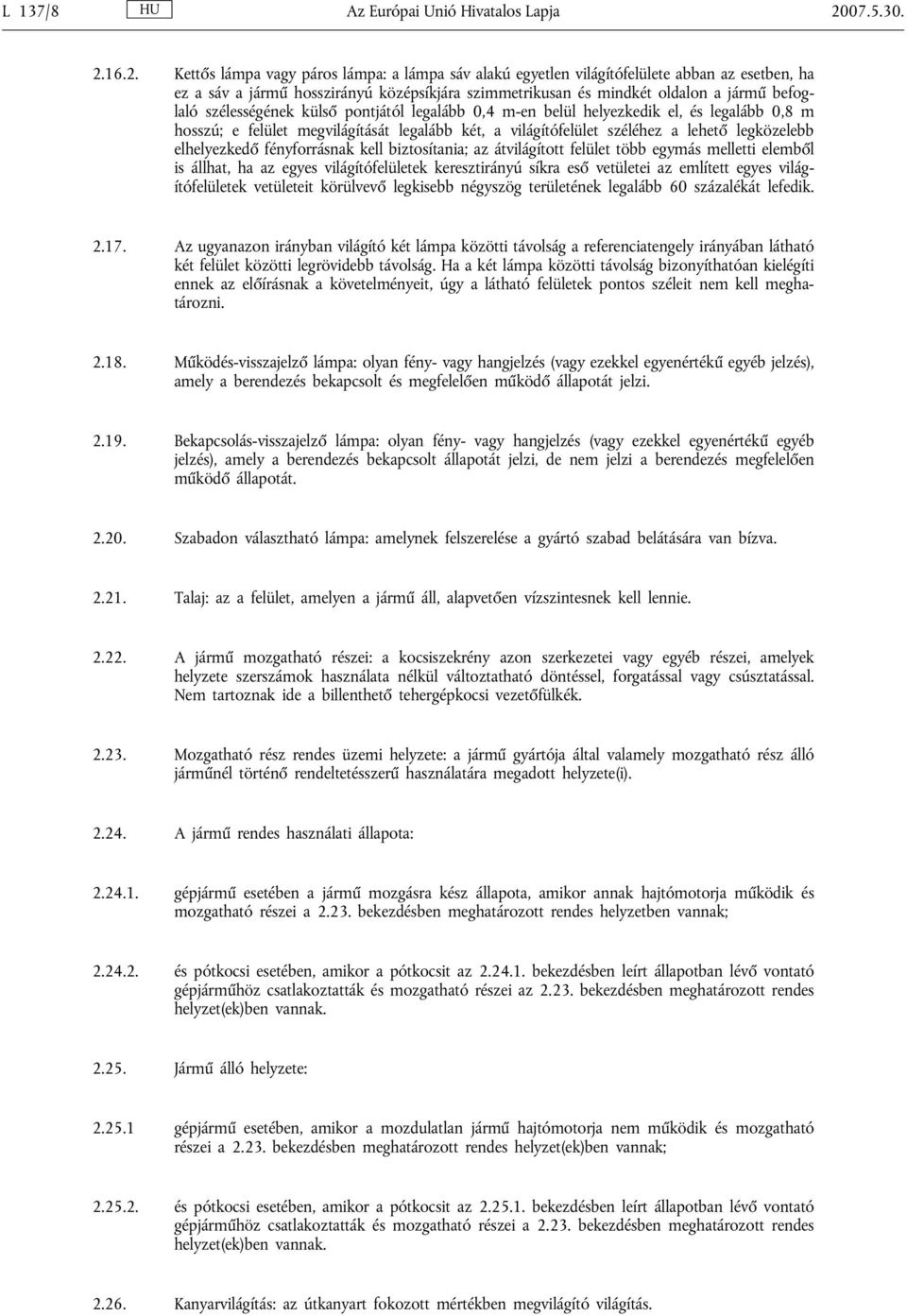 16.2. Kettős lámpa vagy páros lámpa: a lámpa sáv alakú egyetlen világítófelülete abban az esetben, ha ez a sáv a jármű hosszirányú középsíkjára szimmetrikusan és mindkét oldalon a jármű befoglaló