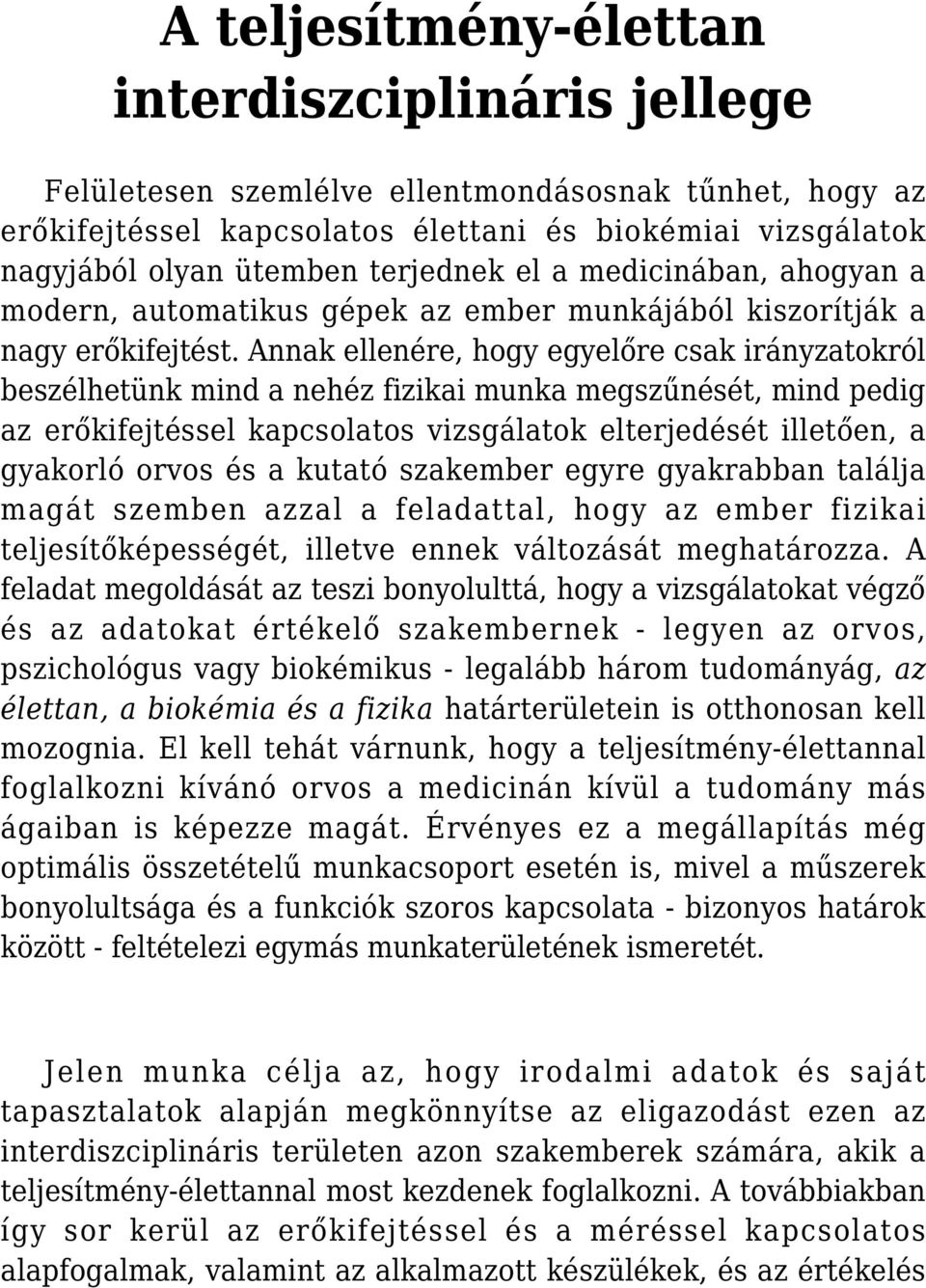 Annak ellenére, hogy egyelőre csak irányzatokról beszélhetünk mind a nehéz fizikai munka megszűnését, mind pedig az erőkifejtéssel kapcsolatos vizsgálatok elterjedését illetően, a gyakorló orvos és a