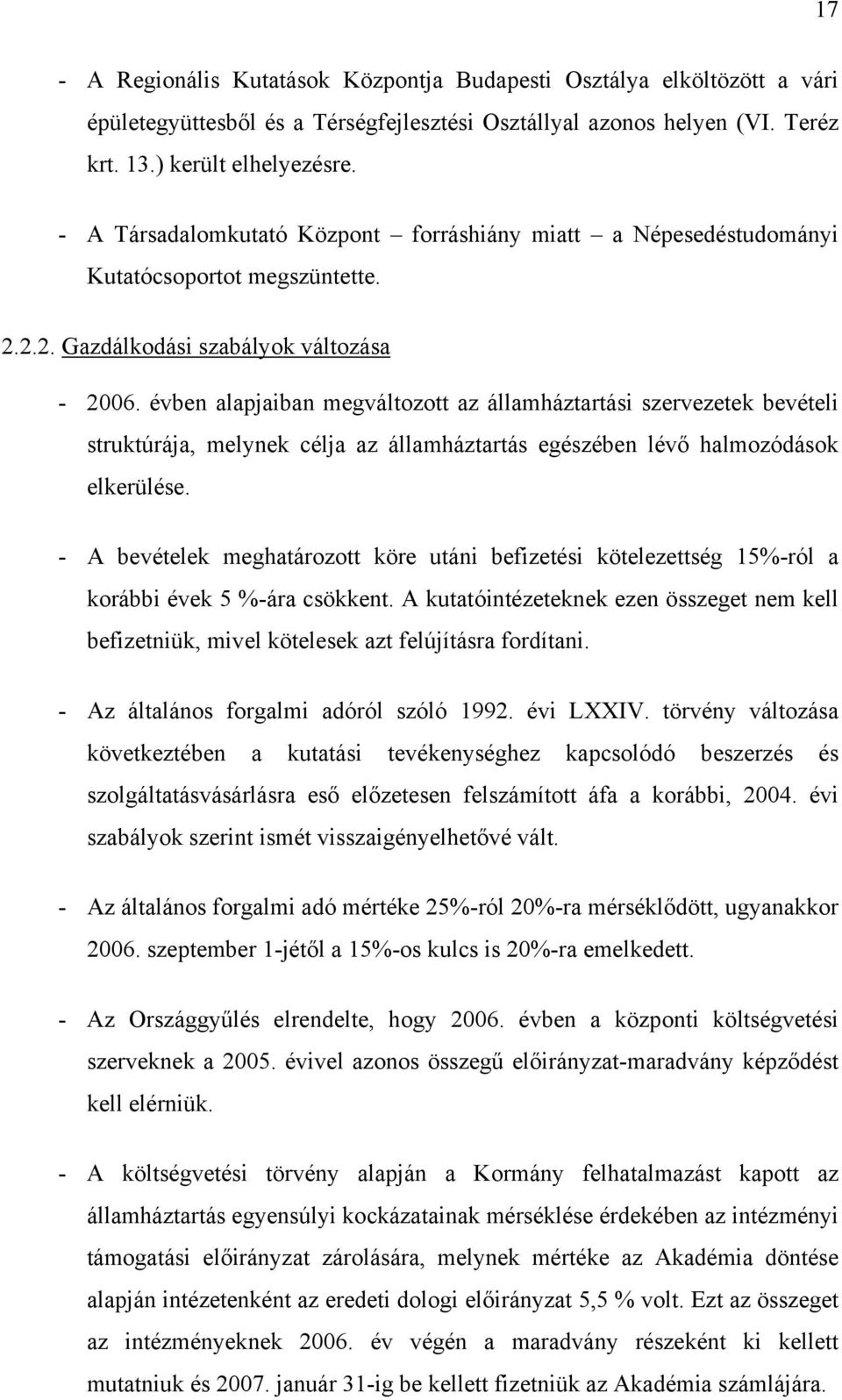 évben alapjaiban megváltozott az államháztartási szervezetek bevételi struktúrája, melynek célja az államháztartás egészében lévő halmozódások elkerülése.