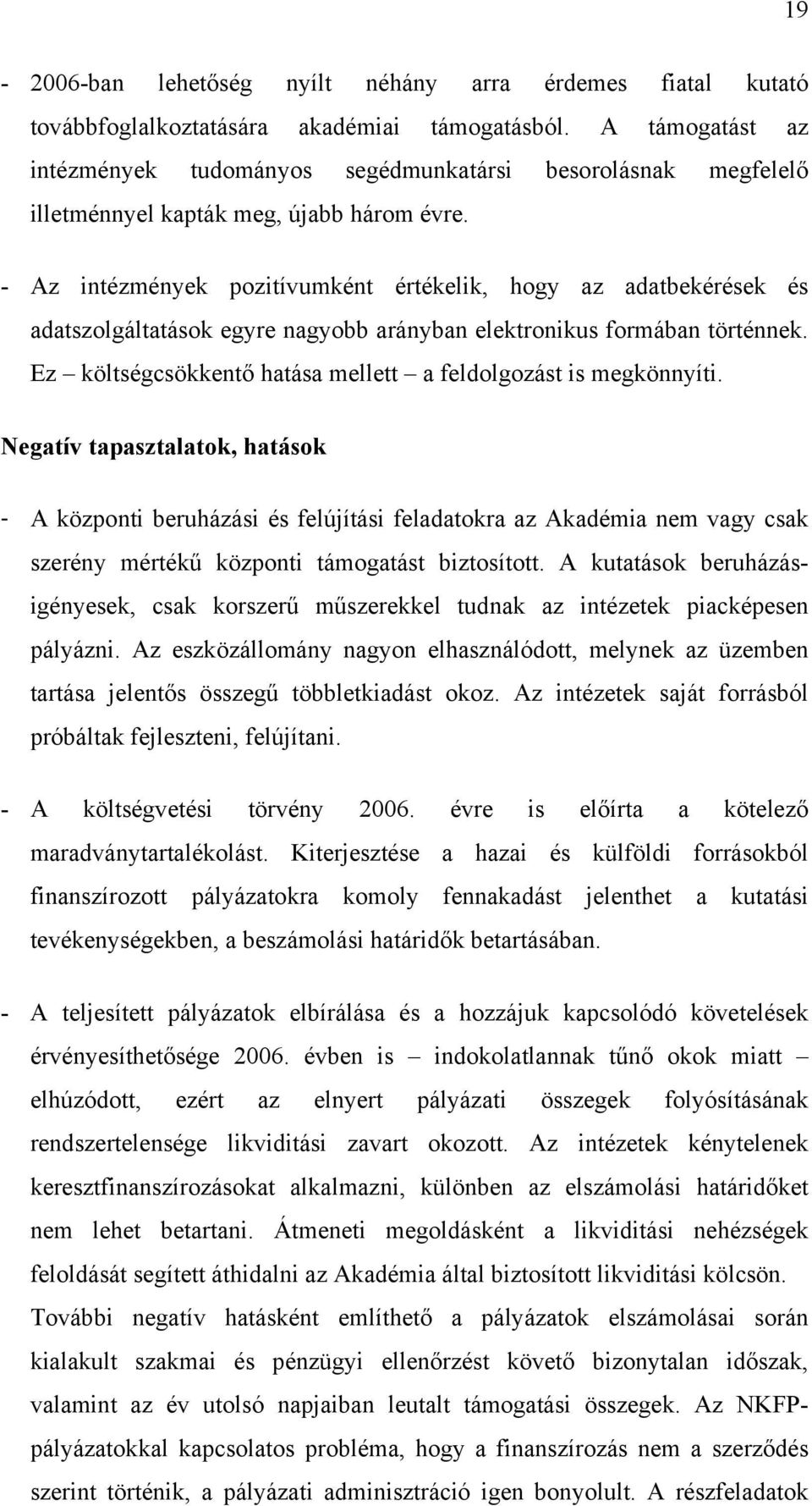 - Az intézmények pozitívumként értékelik, hogy az adatbekérések és adatszolgáltatások egyre nagyobb arányban elektronikus formában történnek.