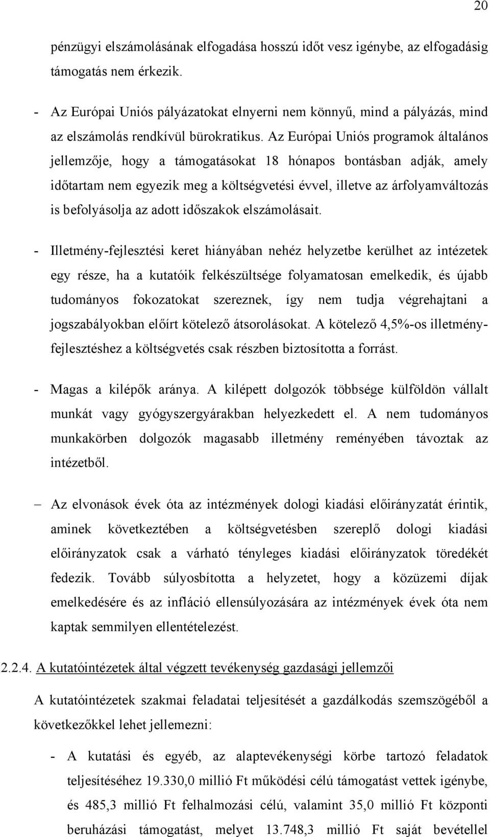 Az Európai Uniós programok általános jellemzője, hogy a támogatásokat 18 hónapos bontásban adják, amely időtartam nem egyezik meg a költségvetési évvel, illetve az árfolyamváltozás is befolyásolja az