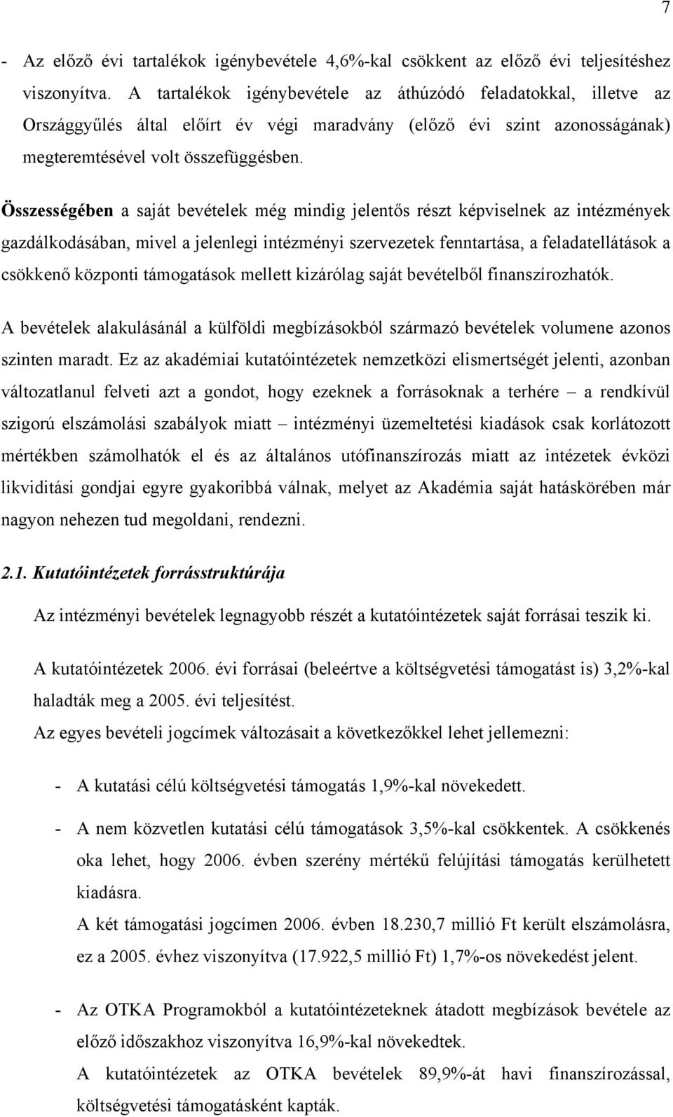 Összességében a saját bevételek még mindig jelentős részt képviselnek az intézmények gazdálkodásában, mivel a jelenlegi intézményi szervezetek fenntartása, a feladatellátások a csökkenő központi