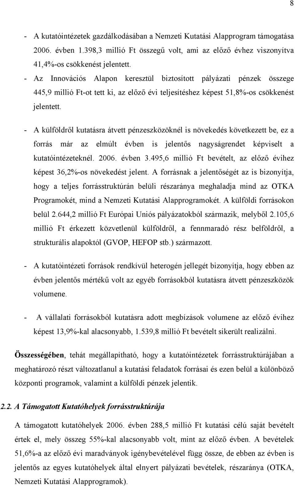 - A külföldről kutatásra átvett pénzeszközöknél is növekedés következett be, ez a forrás már az elmúlt évben is jelentős nagyságrendet képviselt a kutatóintézeteknél. 2006. évben 3.