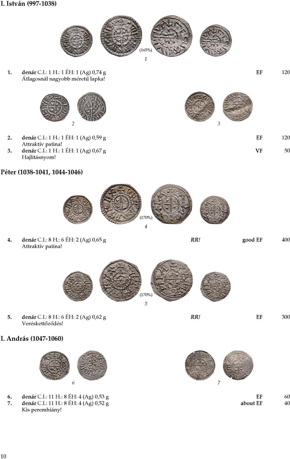 good EF 400 I. András (1047-1060) 5 5. denár C.I.: 8 H.: 6 ÉH: 2 (Ag) 0,62 g RR! EF 300 Veréskettőződés! 6 7 6. denár C.I.: 11 H.