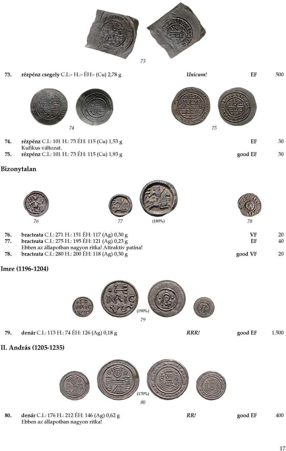 : 200 ÉH: 118 (Ag) 0,30 g good VF 20 Imre (1196-1204) (190%) 79 79. denár C.I.: 113 H.: 74 ÉH: 126 (Ag) 0,18 g RRR! good EF 1.500 II. András (1205-1235) 80 80.