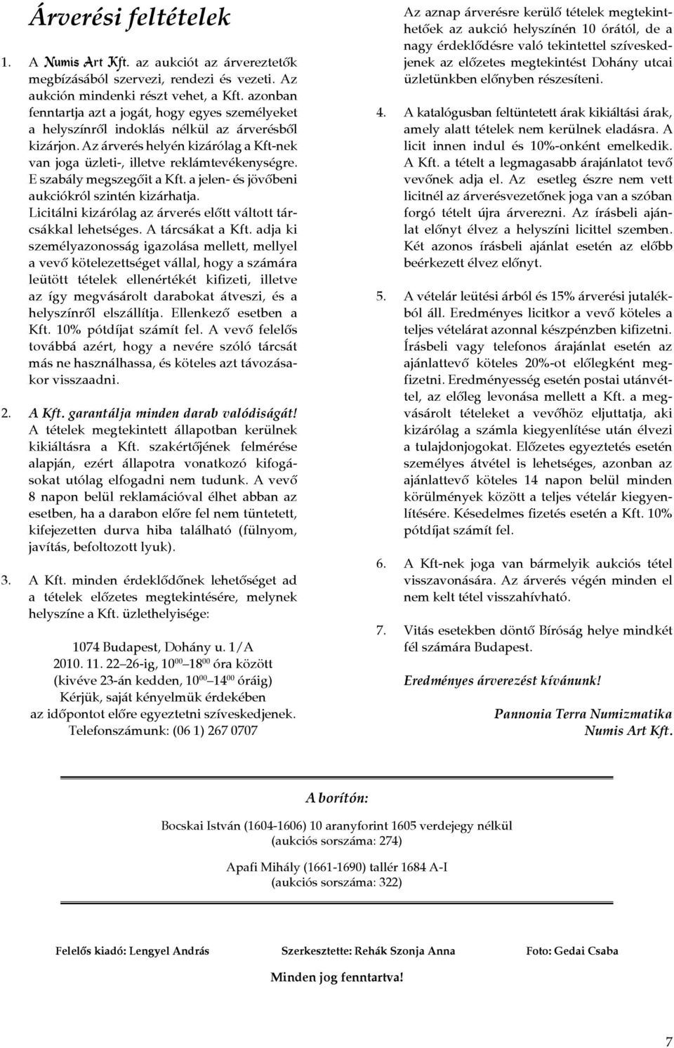 E szabály megszegõit a Kft. a jelen- és jövõbeni aukciókról szintén kizárhatja. Licitálni kizárólag az árverés elõtt váltott tárcsákkal lehetséges. A tárcsákat a Kft.