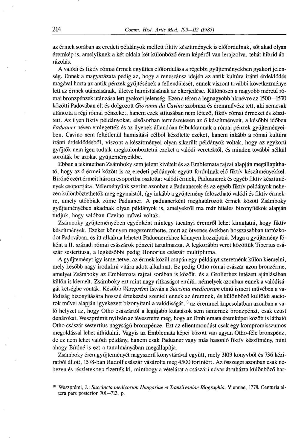 Ennek a magyarázata pedig az, hogy a reneszánsz idején az antik kultúra iránti érdeklődés magával hozta az antik pénzek gyűjtésének a fellendülését, ennek viszont további következménye lett az érmek