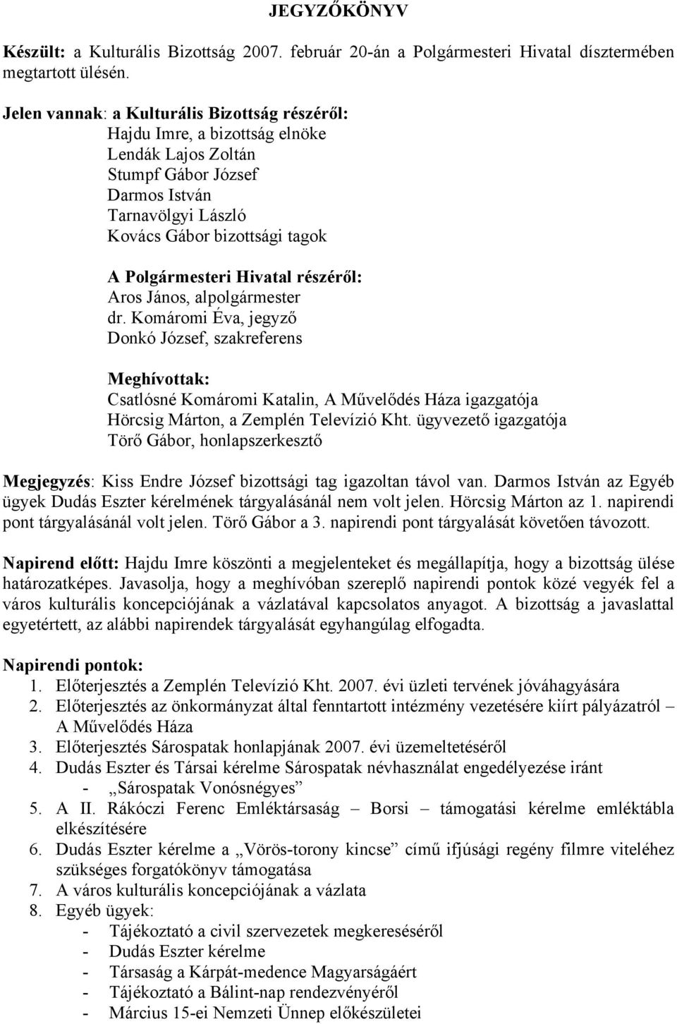 János, alpolgármester dr. Komáromi Éva, Donkó József, szakreferens Meghívottak: Csatlósné Komáromi Katalin, A Háza igazgatója Hörcsig Márton, a Zemplén Televízió Kht.