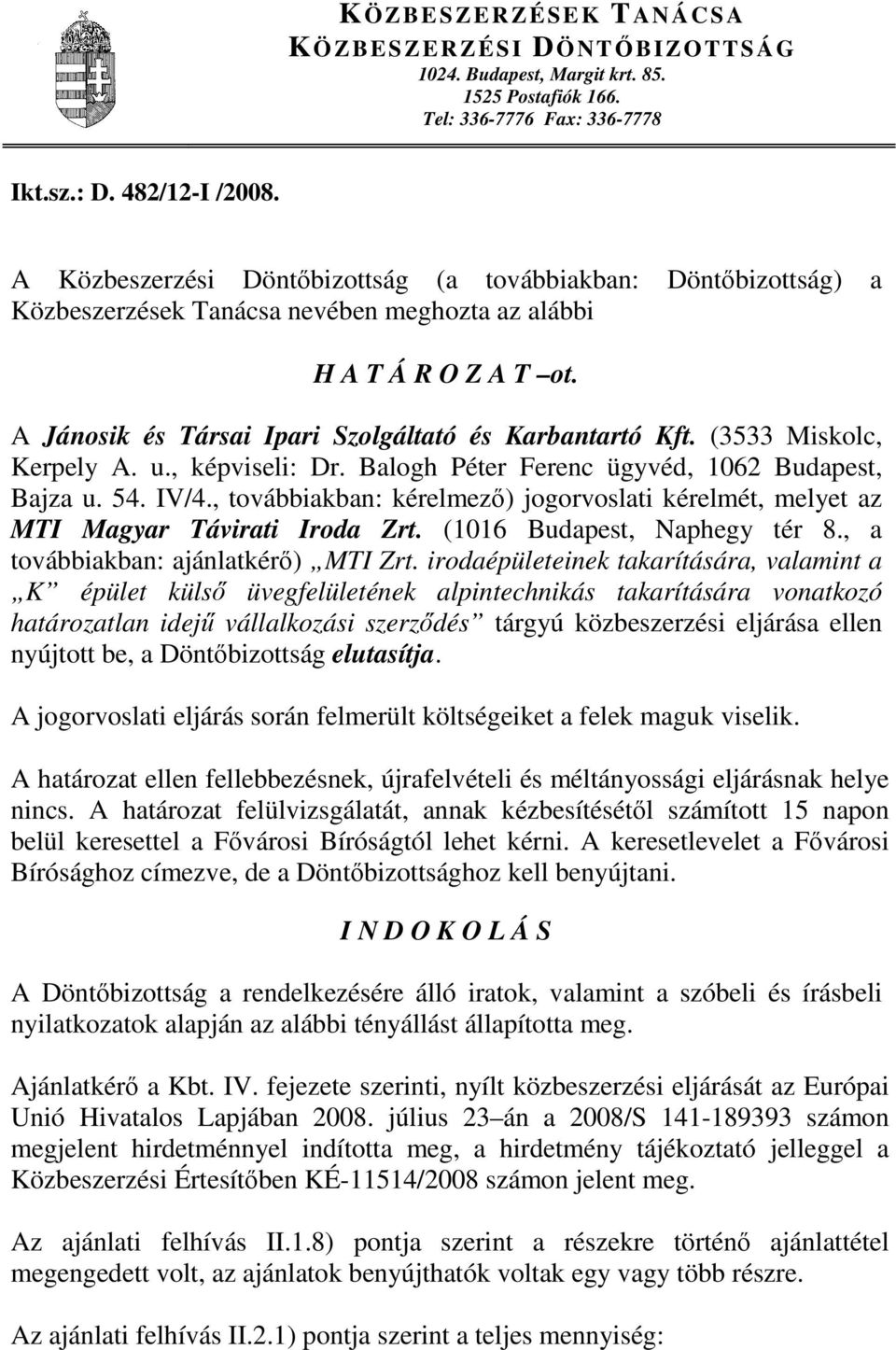 (3533 Miskolc, Kerpely A. u., képviseli: Dr. Balogh Péter Ferenc ügyvéd, 1062 Budapest, Bajza u. 54. IV/4., továbbiakban: kérelmező) jogorvoslati kérelmét, melyet az MTI Magyar Távirati Iroda Zrt.