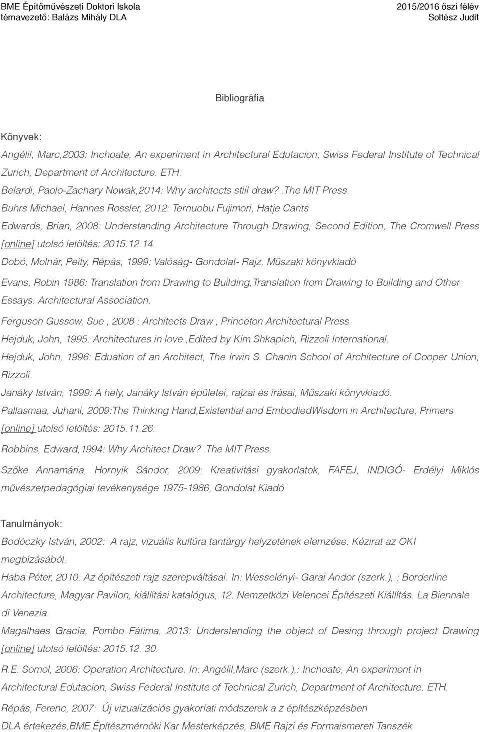 Buhrs Michael, Hannes Rossler, 2012: Ternuobu Fujimori, Hatje Cants Edwards, Brian, 2008: Understanding Architecture Through Drawing, Second Edition, The Cromwell Press [online] utolsó letöltés: 2015.