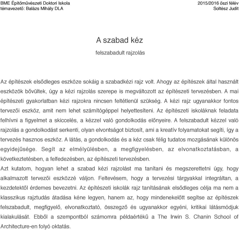 A kézi rajz ugyanakkor fontos tervezői eszköz, amit nem lehet számítógéppel helyettesíteni. Az építészeti iskoláknak feladata felhívni a figyelmet a skiccelés, a kézzel való gondolkodás előnyeire.