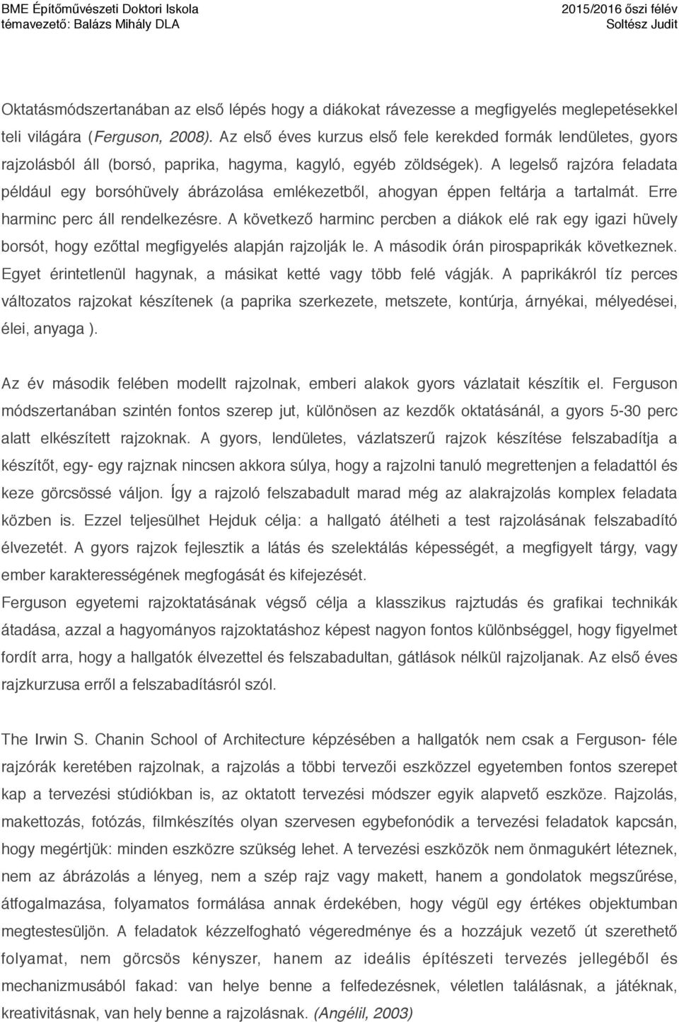 A legelső rajzóra feladata például egy borsóhüvely ábrázolása emlékezetből, ahogyan éppen feltárja a tartalmát. Erre harminc perc áll rendelkezésre.