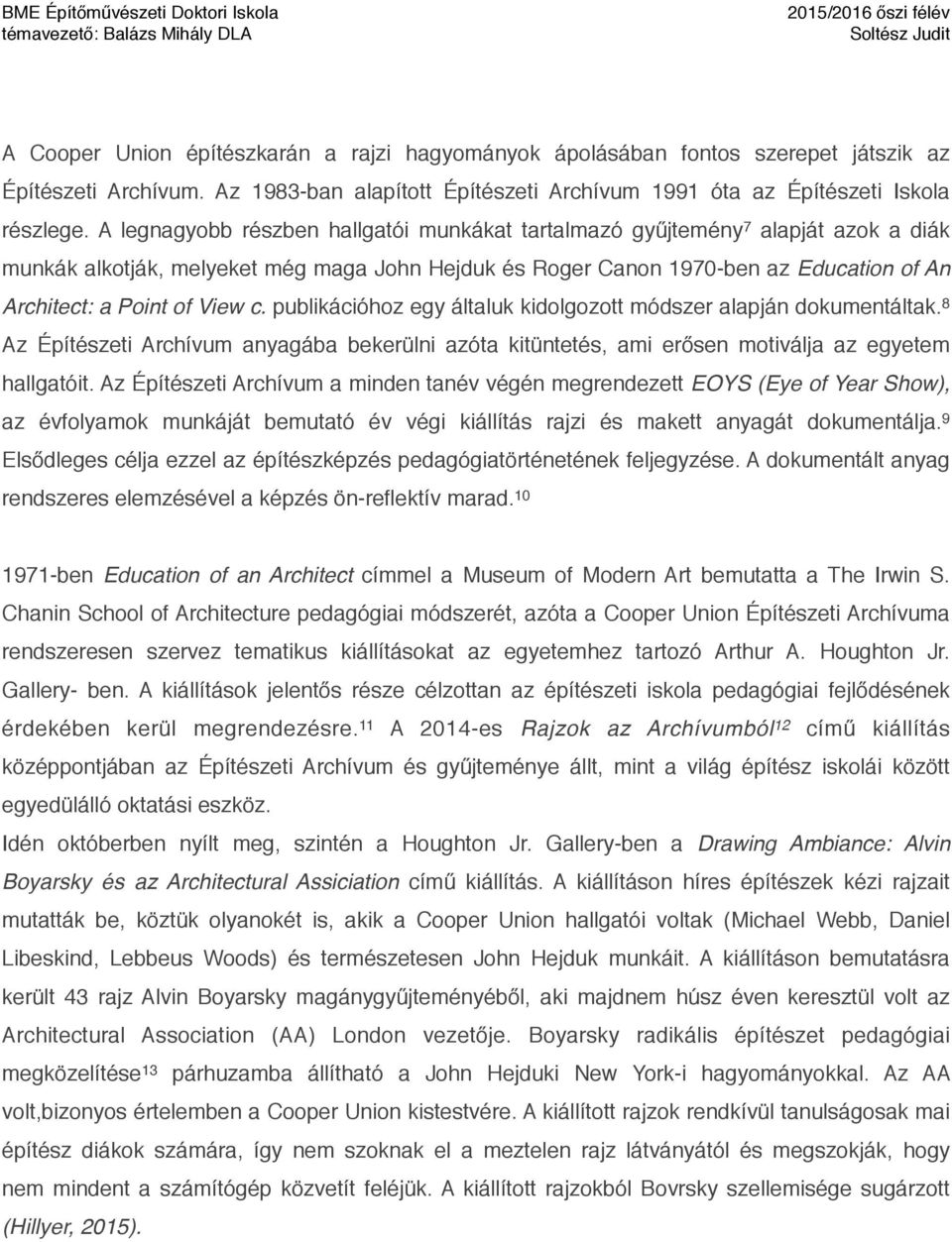 View c. publikációhoz egy általuk kidolgozott módszer alapján dokumentáltak. 8 Az Építészeti Archívum anyagába bekerülni azóta kitüntetés, ami erősen motiválja az egyetem hallgatóit.