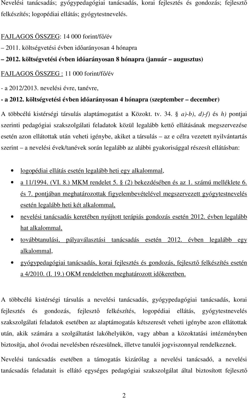 költségvetési évben idıarányosan 4 hónapra (szeptember december) A többcélú kistérségi társulás alaptámogatást a Közokt. tv. 34.