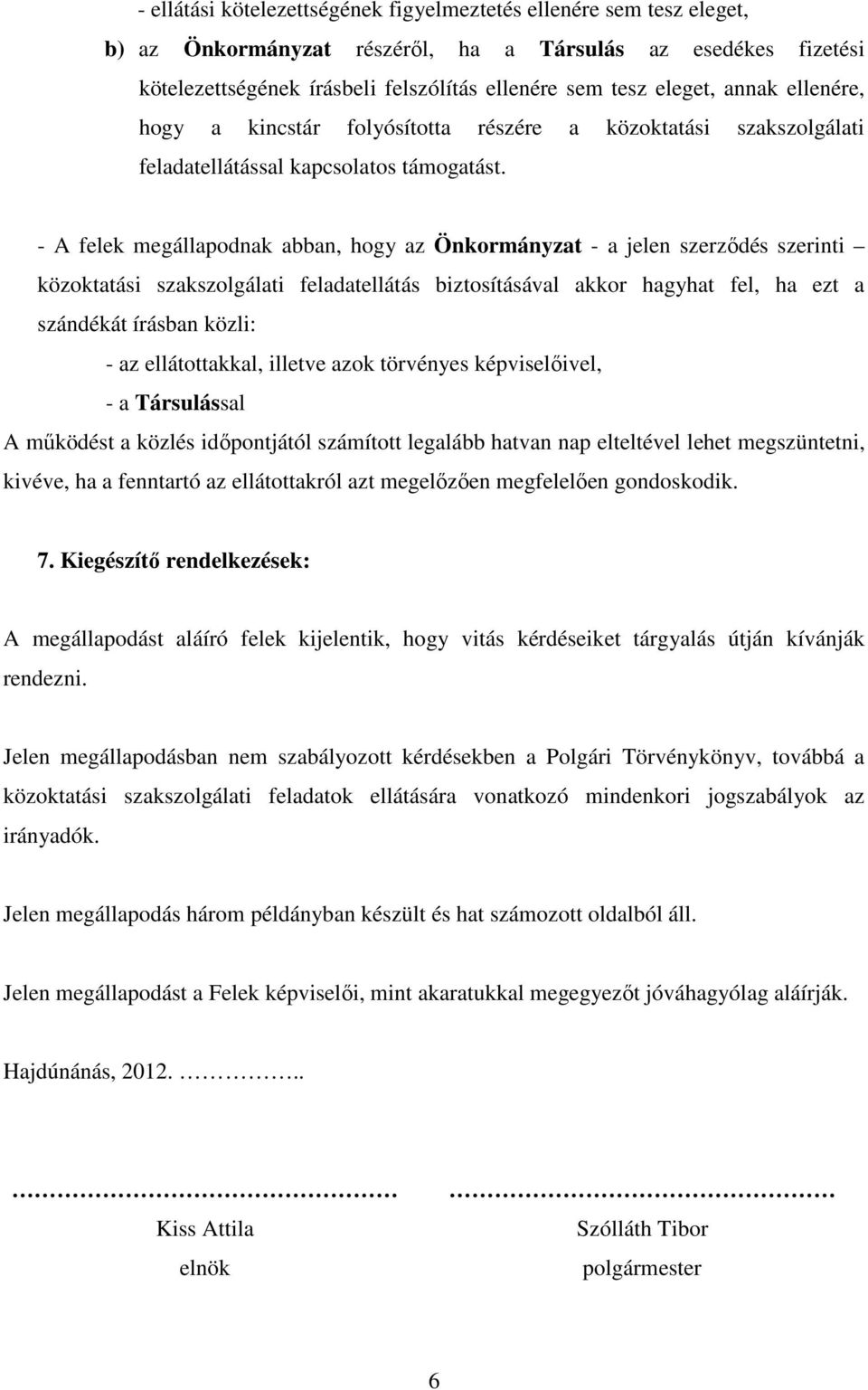 - A felek megállapodnak abban, hogy az Önkormányzat - a jelen szerzıdés szerinti közoktatási szakszolgálati feladatellátás biztosításával akkor hagyhat fel, ha ezt a szándékát írásban közli: - az