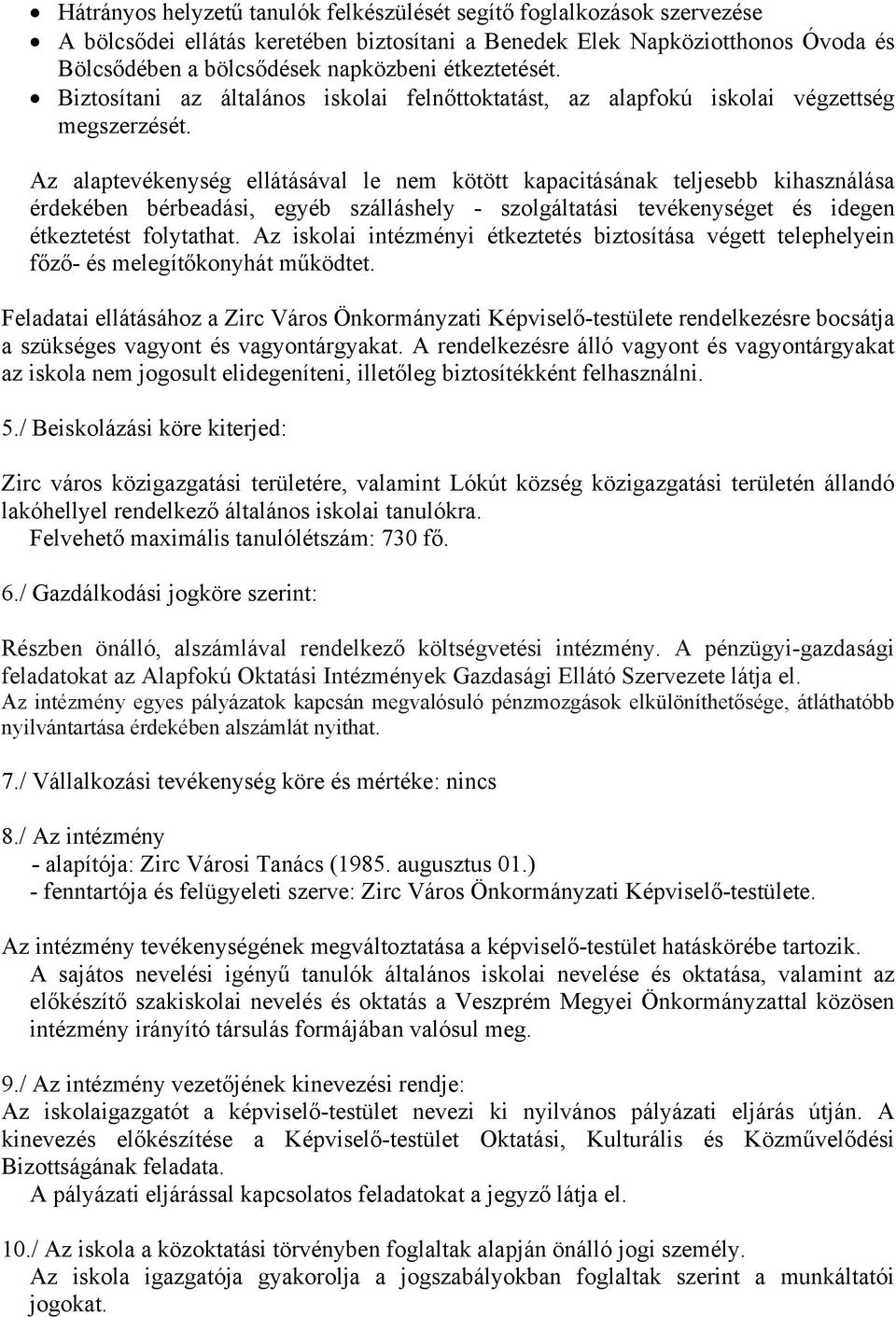 Az alaptevékenység ellátásával le nem kötött kapacitásának teljesebb kihasználása érdekében bérbeadási, egyéb szálláshely - szolgáltatási tevékenységet és idegen étkeztetést folytathat.