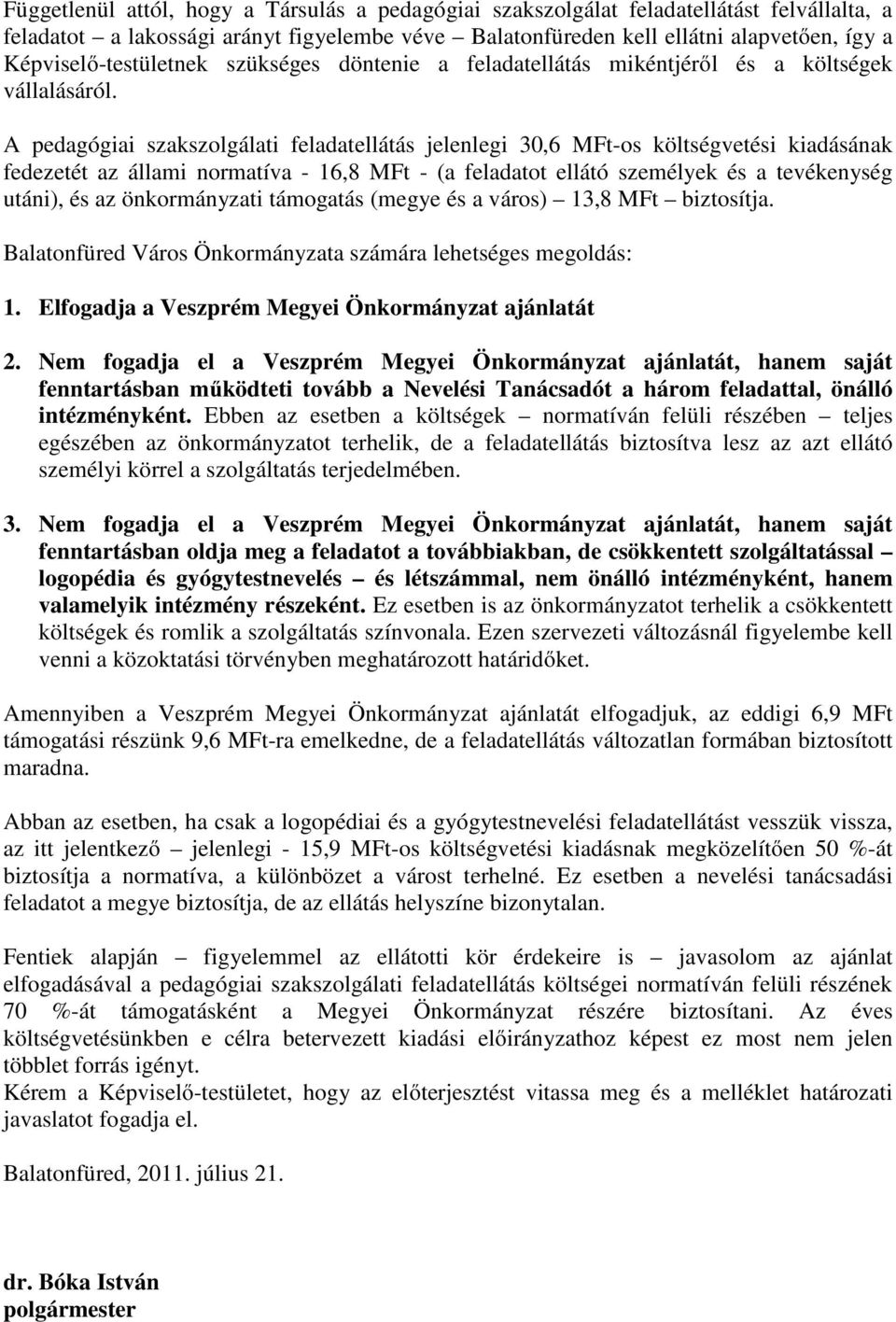 A pedagógiai szakszolgálati feladatellátás jelenlegi 30,6 MFt-os költségvetési kiadásának fedezetét az állami normatíva - 16,8 MFt - (a feladatot ellátó személyek és a tevékenység utáni), és az