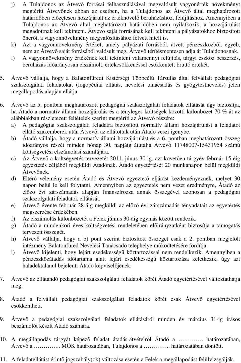 Átvevı saját forrásának kell tekinteni a pályázatokhoz biztosított önerıt, a vagyonnövekmény megvalósításához felvett hitelt is.