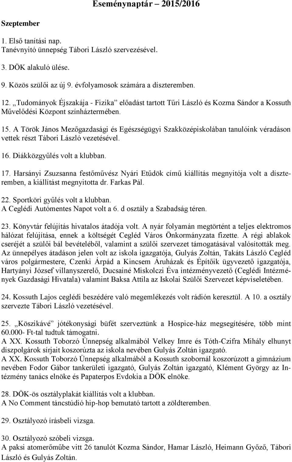 A Török János Mezőgazdasági és Egészségügyi Szakközépiskolában tanulóink véradáson vettek részt Tábori László vezetésével. 16. Diákközgyűlés volt a klubban. 17.