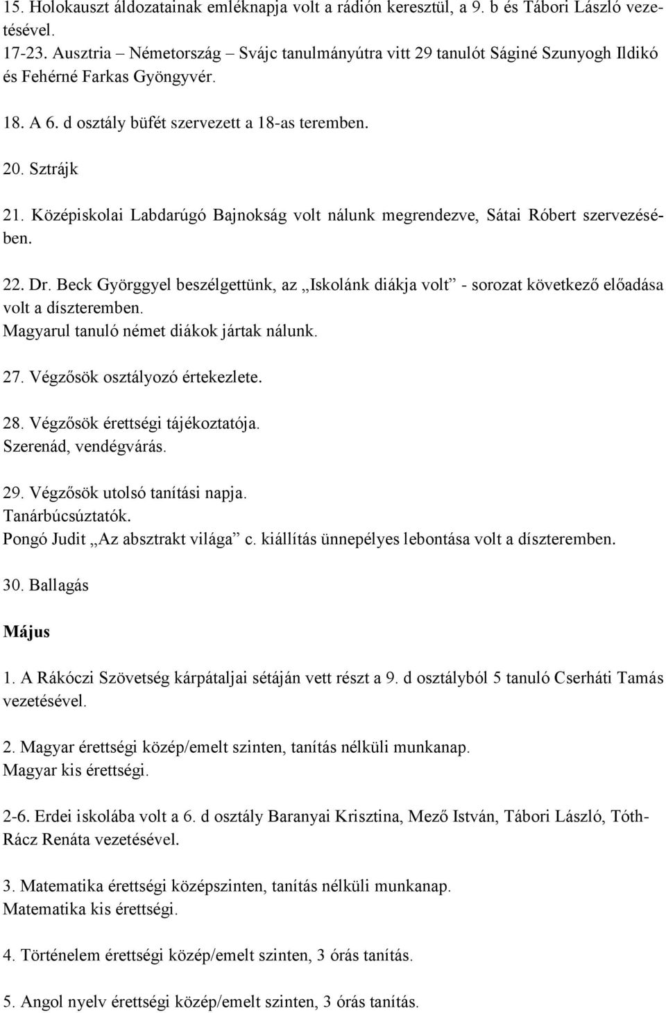 Középiskolai Labdarúgó Bajnokság volt nálunk megrendezve, Sátai Róbert szervezésében. 22. Dr. Beck Györggyel beszélgettünk, az Iskolánk diákja volt - sorozat következő előadása volt a díszteremben.