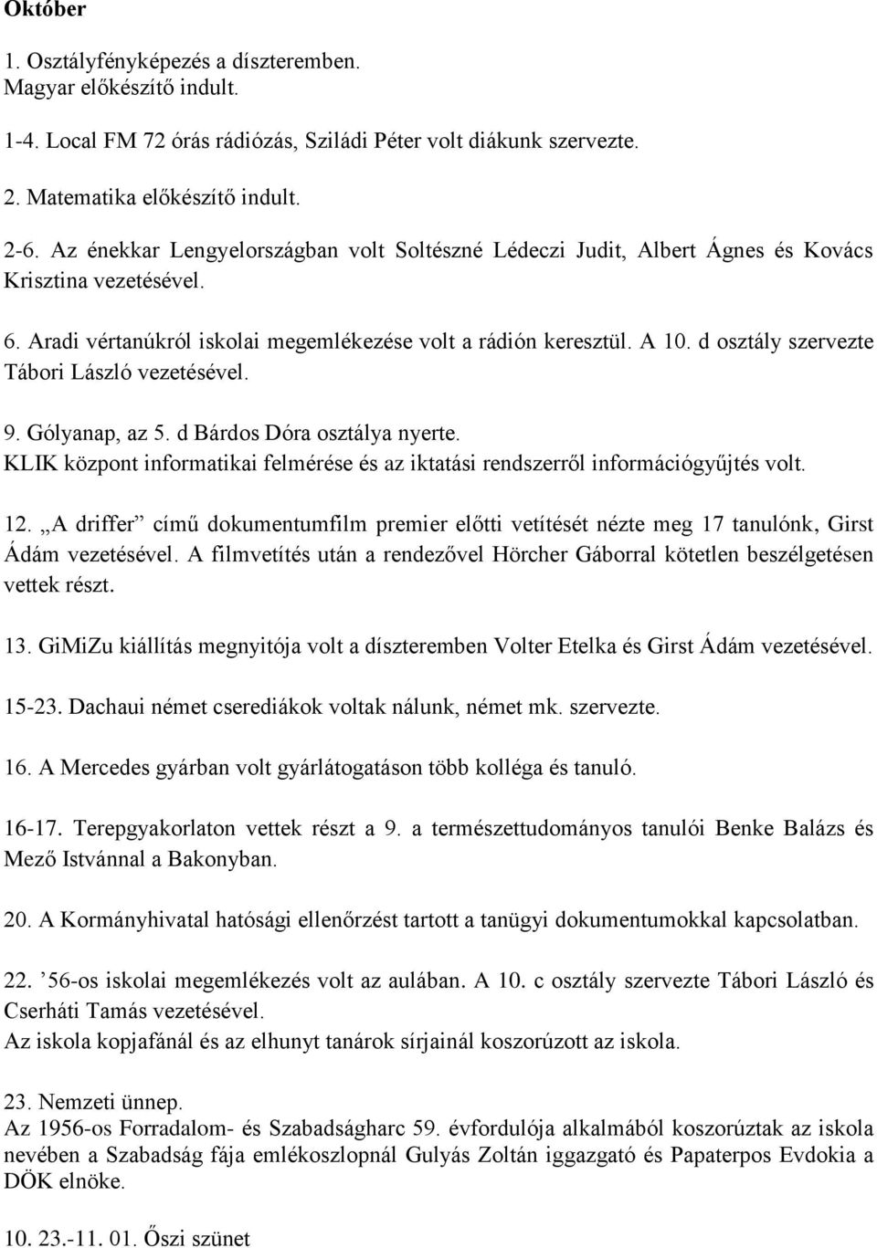 d osztály szervezte Tábori László vezetésével. 9. Gólyanap, az 5. d Bárdos Dóra osztálya nyerte. KLIK központ informatikai felmérése és az iktatási rendszerről információgyűjtés volt. 12.