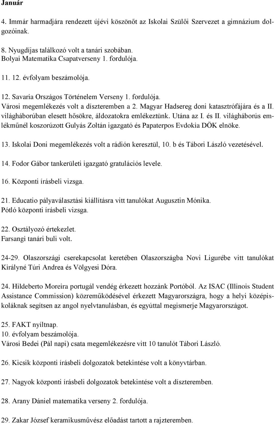 világháborúban elesett hősökre, áldozatokra emlékeztünk. Utána az I. és II. világháborús emlékműnél koszorúzott Gulyás Zoltán igazgató és Papaterpos Evdokia DÖK elnöke. 13.