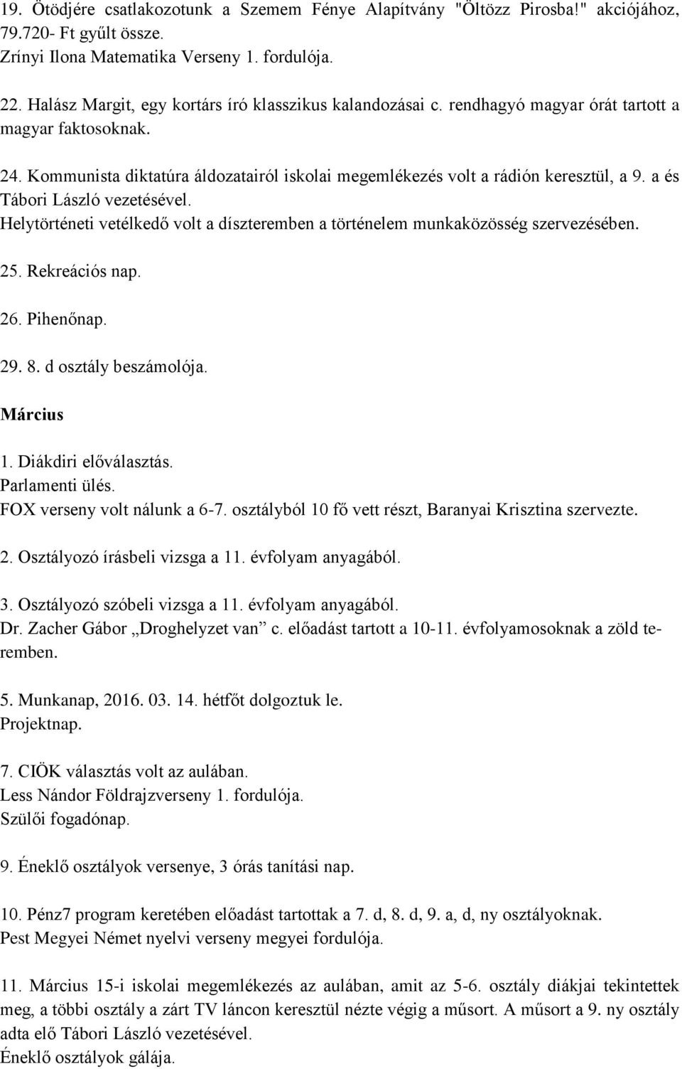 a és Tábori László vezetésével. Helytörténeti vetélkedő volt a díszteremben a történelem munkaközösség szervezésében. 25. Rekreációs nap. 26. Pihenőnap. 29. 8. d osztály beszámolója. Március 1.