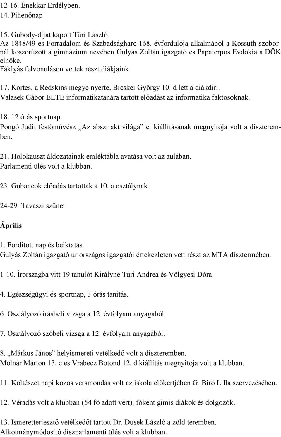 Kortes, a Redskins megye nyerte, Bicskei György 10. d lett a diákdiri. Valasek Gábor ELTE informatikatanára tartott előadást az informatika faktosoknak. 18. 12 órás sportnap.