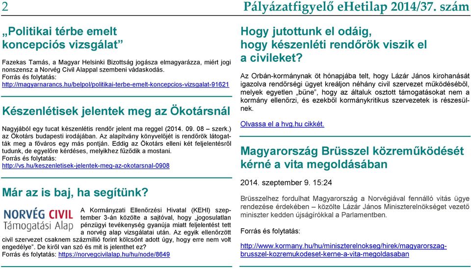 hu/belpol/politikai-terbe-emelt-koncepcios-vizsgalat-91621 Készenlétisek jelentek meg az Ökotársnál Nagyjából egy tucat készenlétis rendőr jelent ma reggel (2014. 09. 08 szerk.