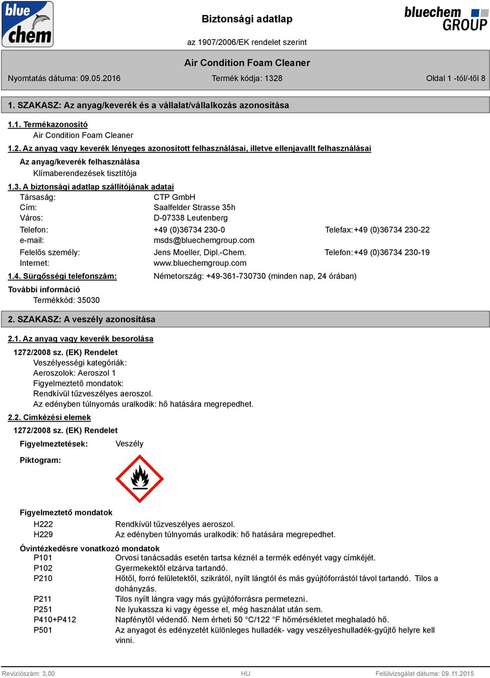 A biztonsági adatlap szállítójának adatai Társaság: CTP GmbH Cím: Saalfelder Strasse 35h Város: D-07338 Leutenberg Telefon: +49 (0)36734 230-0 Telefax:+49 (0)36734 230-22 e-mail: msds@bluechemgroup.