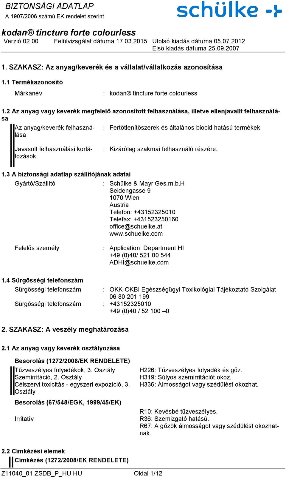 felhasználási korlátozások : Kizárólag szakmai felhasználó részére. 1.3 A biztonsági adatlap szállítójának adatai Gyártó/Szállító : Schülke & Mayr Ges.m.b.H Seidengasse 9 1070 Wien Austria Telefon: +43152325010 Telefax: +431523250160 office@schuelke.