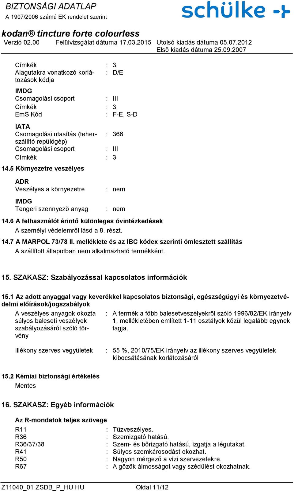 részt. 14.7 A MARPOL 73/78 II. melléklete és az IBC kódex szerinti ömlesztett szállítás A szállított állapotban nem alkalmazható termékként. 15. SZAKASZ: Szabályozással kapcsolatos információk 15.