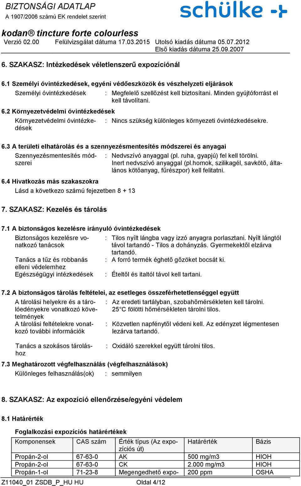 : Nincs szükség különleges környezeti óvintézkedésekre. 6.3 A területi elhatárolás és a szennyezésmentesítés módszerei és anyagai Szennyezésmentesítés módszerei 6.