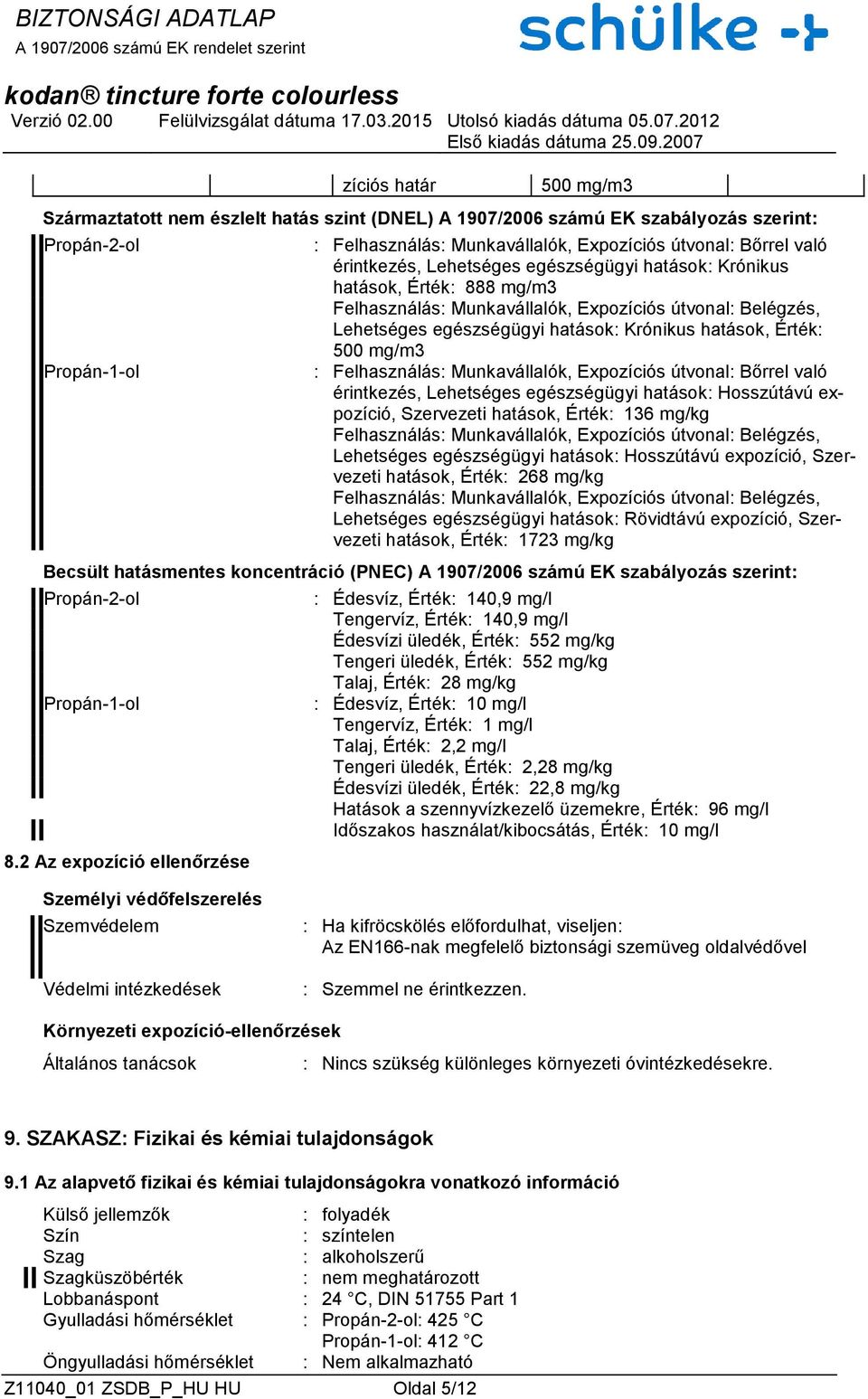 500 mg/m3 : Felhasználás: Munkavállalók, Expozíciós útvonal: Bőrrel való érintkezés, Lehetséges egészségügyi hatások: Hosszútávú expozíció, Szervezeti hatások, Érték: 136 mg/kg Felhasználás: