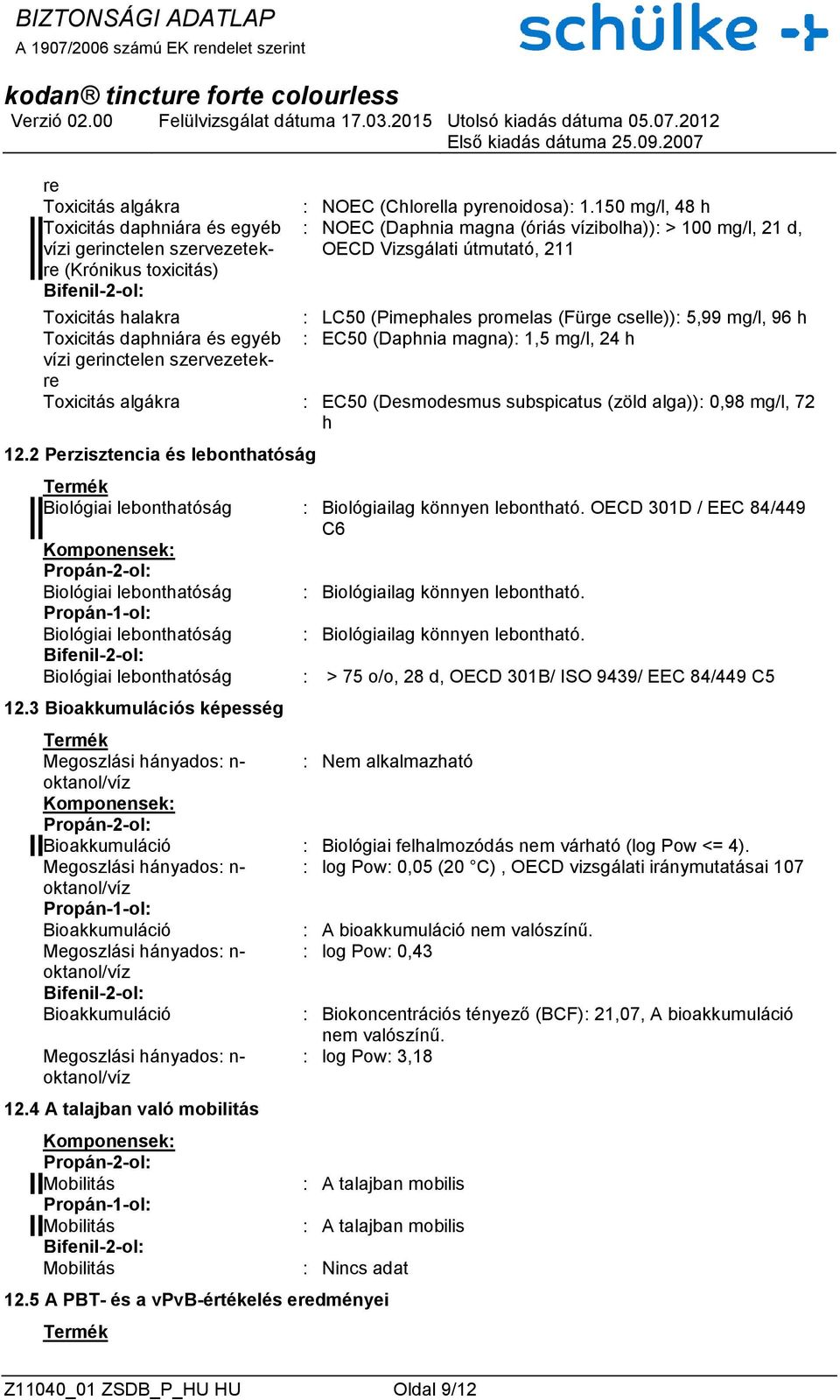 daphniára és egyéb : EC50 (Daphnia magna): 1,5 mg/l, 24 h vízi gerinctelen szervezetekre Toxicitás algákra : EC50 (Desmodesmus subspicatus (zöld alga)): 0,98 mg/l, 72 h 12.