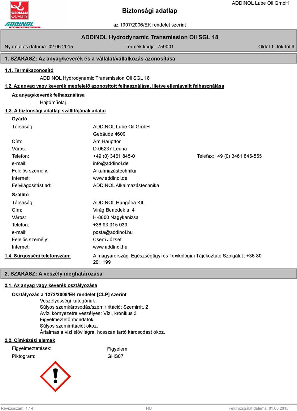 A biztonsági adatlap szállítójának adatai Gyártó Társaság: Cím: Város: Gebäude 4609 Am Haupttor D-06237 Leuna Telefon: +49 (0) 3461 845-0 Telefax:+49 (0) 3461 845-555 e-mail: Felelős személy: