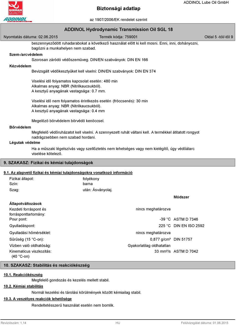 A kesztyű anyagának vastagsága: 0.7 mm. Viselési idő nem folyamatos érintkezés esetén (fröccsenés): 30 min Alkalmas anyag: NBR (Nitrilkaucsukból). A kesztyű anyagának vastagsága: 0.