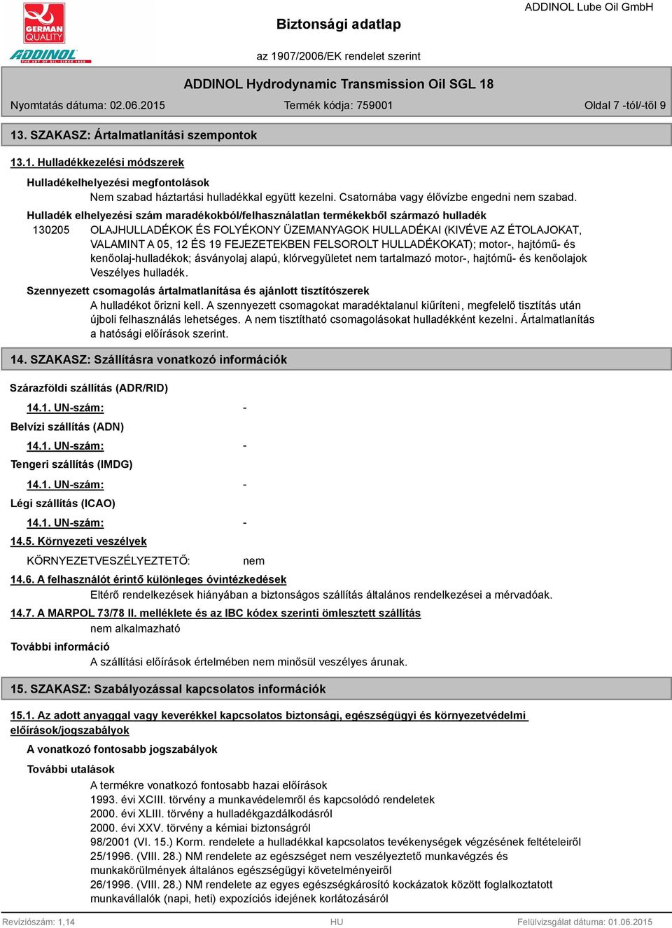 Hulladék elhelyezési szám maradékokból/felhasználatlan termékekből származó hulladék 130205 OLAJHULLADÉKOK ÉS FOLYÉKONY ÜZEMANYAGOK HULLADÉKAI (KIVÉVE AZ ÉTOLAJOKAT, VALAMINT A 05, 12 ÉS 19