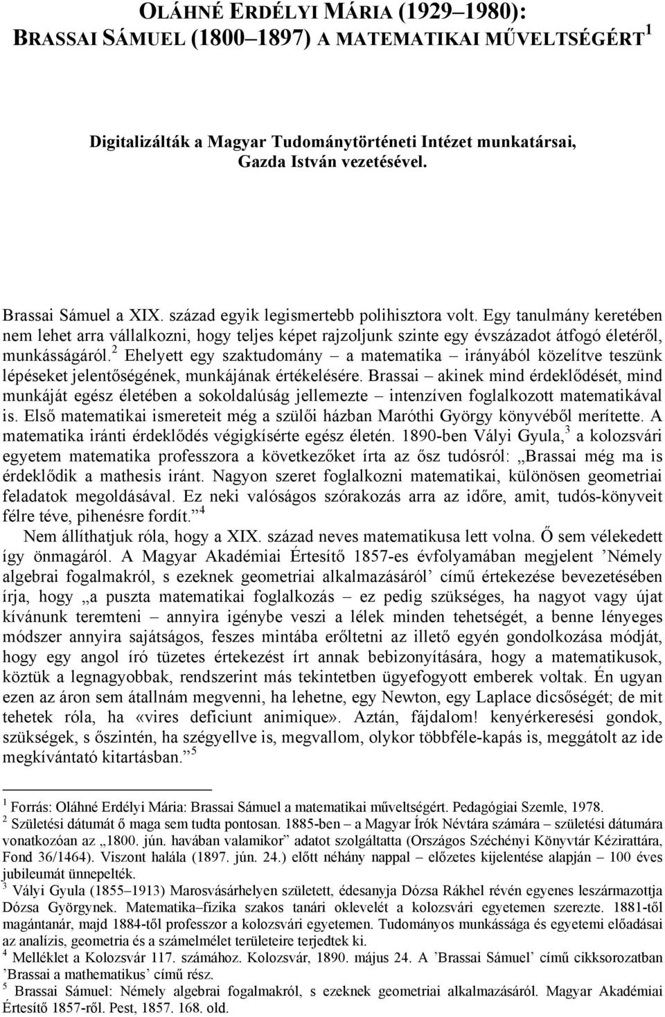 2 Ehelyett egy szaktudomány a matematika irányából közelítve teszünk lépéseket jelentőségének, munkájának értékelésére.